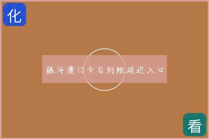 银河澳门今日到账延迟入口